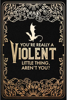 A square black card or print with ornate gold decorative border and centered text reading, 'YOU'RE REALLY A VIOLENT LITTLE THING, AREN'T YOU?' with a small gold dragon silhouette above the text.