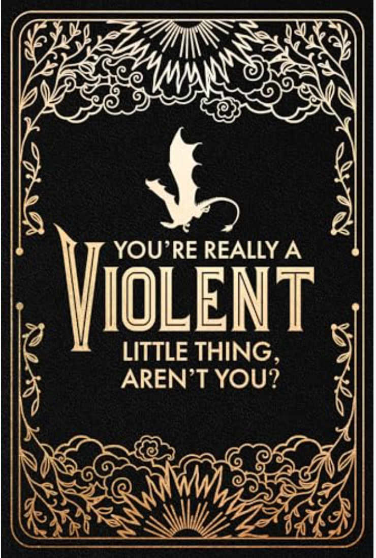 A square black card or print with ornate gold decorative border and centered text reading, 'YOU'RE REALLY A VIOLENT LITTLE THING, AREN'T YOU?' with a small gold dragon silhouette above the text.