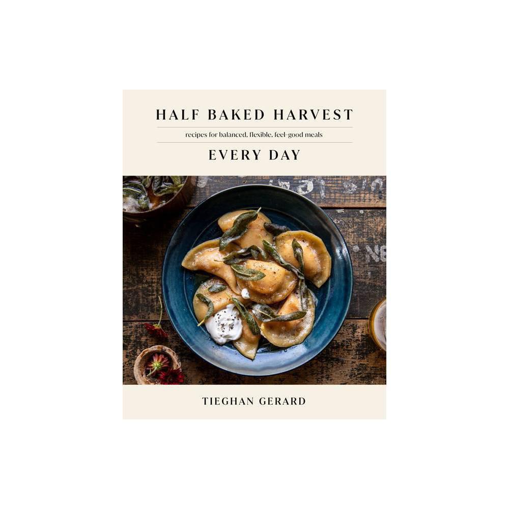 Half Baked Harvest Every Day Recipe Book by Tieghan Gerard, Hardcover